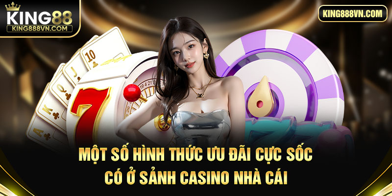 Một số hình thức ưu đãi cực sốc có ở sảnh casino nhà cái