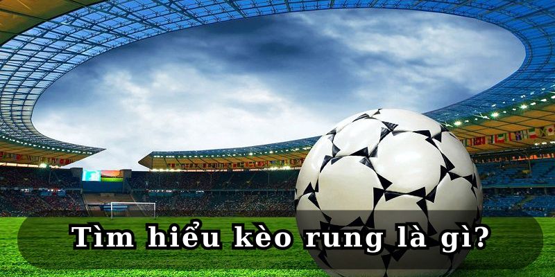 Kèo rung là loại kèo cược siêu hấp dẫn